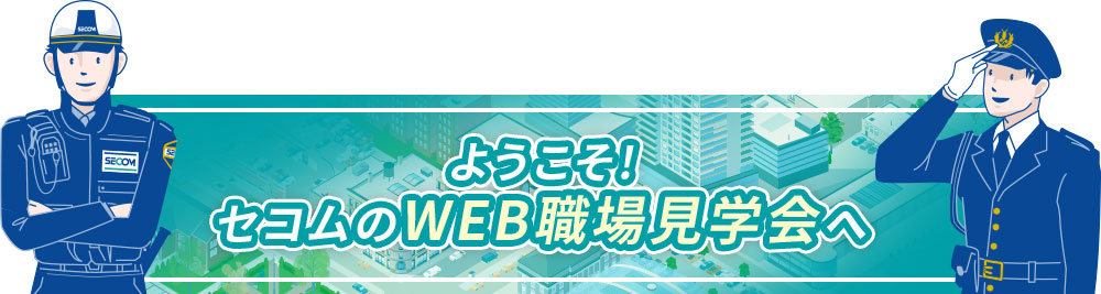 ようこそ！セコムのWEB職場見学会へ