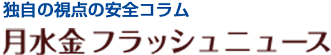 独自の視点の安全コラム 月水金フラッシュニュース